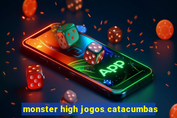 monster high jogos catacumbas